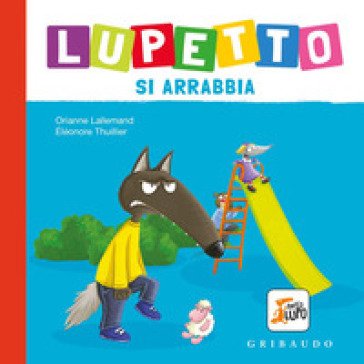 Lupetto si arrabbia. Amico lupo. Ediz. a colori Orianne Lallemand