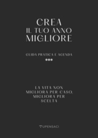 Crea il tuo anno migliore. Guida pratica con agenda inclusa