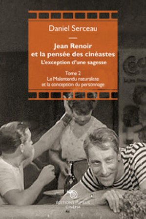 Jean Renoir et la pensée des cinéastes. L'exception d'une sagesse. Vol. 2: Le Malentendu naturaliste et la conception du personnage Daniel Serceau