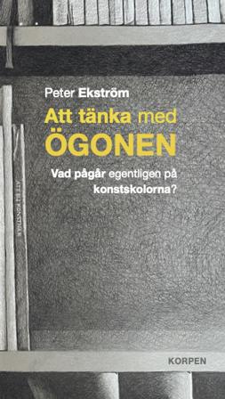 Att tänka med ögonen : vad pågår egentligen på konstskolorna - Bok av Peter Ekström - Danskt band