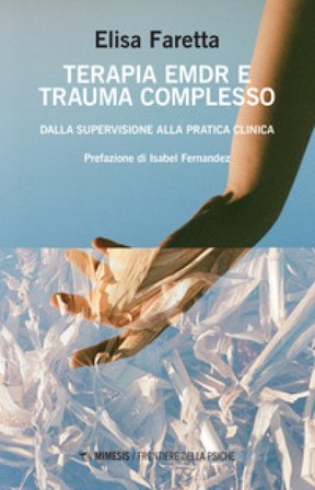 Terapia EMDR e trauma complesso. Dalla supervisione alla pratica clinica Elisa Faretta
