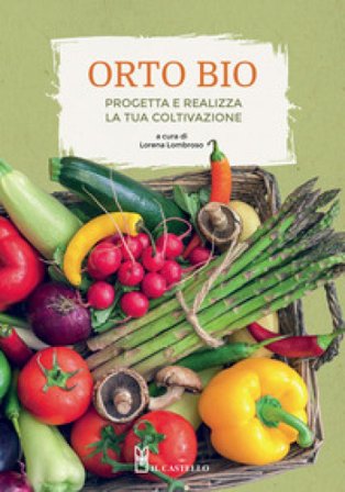 L'orto bio. Progetta e realizza la tua coltivazione. Ediz. a colori