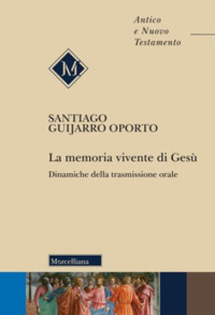 La memoria vivente di Gesù. Dinamiche della trasmissione orale Santiago Guijarro Oporto