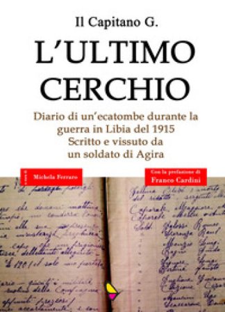 L'ultimo cerchio. Diario di un'ecatombe durante la guerra in Libia del 1915. Scritto e vissuto da un soldato di Agira Il Capitano G.