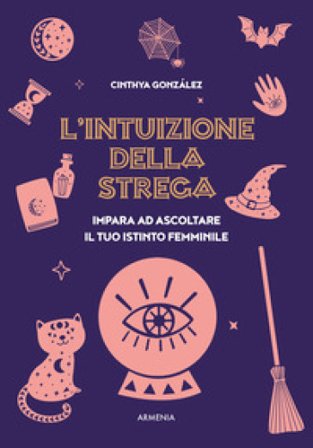 L'intuizione della strega. Impara ad ascoltare il tuo istinto femminile Cinthya González