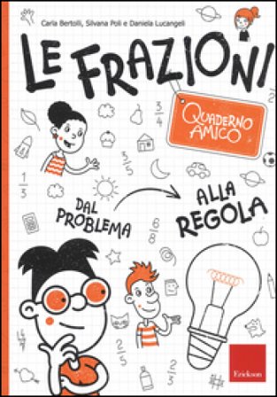 Le frazioni. Quaderno amico. Dal problema alla regola Carla Bertolli