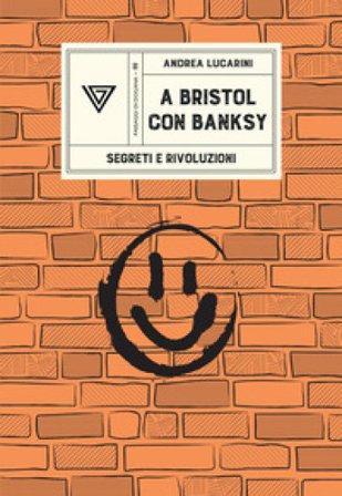 A Bristol con Banksy. Segreti e rivoluzioni Andrea Lucarini
