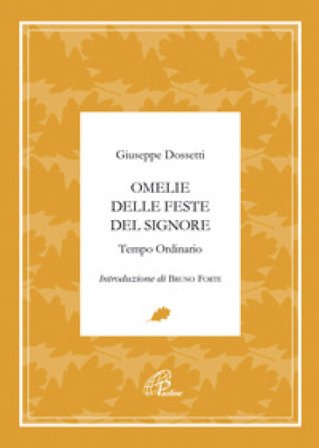 Omelie delle feste del signore. Tempo ordinario Giuseppe Dossetti