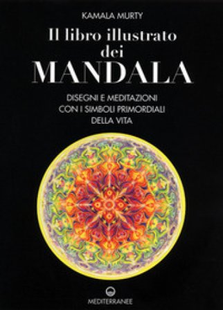 Il libro illustrato dei mandala. Disegni e meditazioni con i simboli di vita primordiali Kamala Murty