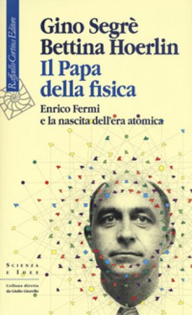 Il papa della fisica. Enrico Fermi e la nascita dell'era atomica Gino Segrè
