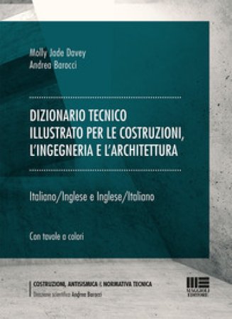 Dizionario tecnico illustrato per le costruzioni, l'ingegneria e l'architettura. Italiano-Inglese e Inglese-Italiano Molly Jade Davey