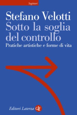 Sotto la soglia del controllo. Pratiche artistiche e forme di vita Stefano Velotti