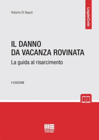 Il danno da vacanza rovinata. La guida al risarcimento Roberto Di Napoli