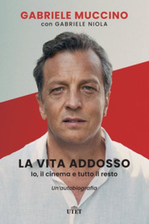 La vita addosso. Io, il cinema e tutto il resto. Un'autobiografia Gabriele Muccino
