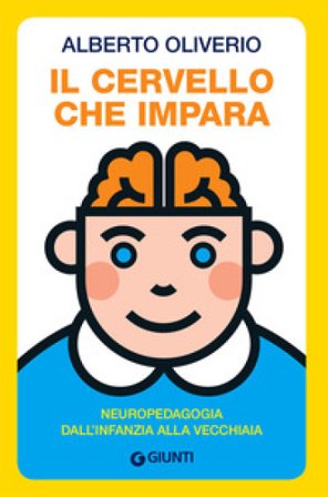 Il cervello che impara. Neuropedagogia dall'infanzia alla vecchiaia Alberto Oliviero