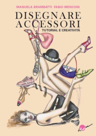 Disegnare accessori. Tutorial e creatività Manuela Brambatti