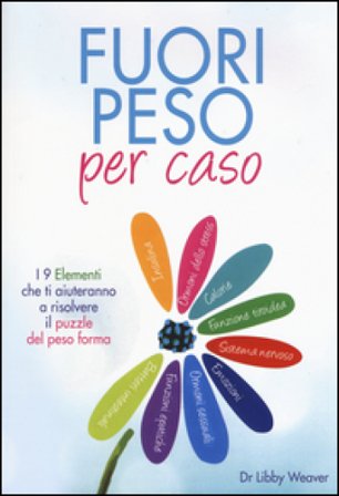Fuori peso per caso. I 9 elementi che ti aiuteranno a risolvere il puzzle del peso forma Libby Weaver