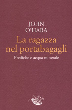La ragazza nel portabagagli. Prediche e acqua minerale John O'Hara