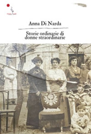 Storie ordinarie di donne straordinarie. Nuova ediz. Anna Di Narda