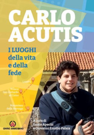 Carlo Acutis. I luoghi della vita e della fede