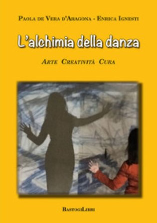 L'alchimia della danza. Arte creatività cura Paola De Vera D'Aragona