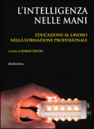 L'intelligenza nelle mani. Educazione al lavoro nella formazione professionale Dario Nicoli