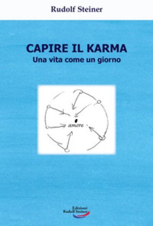 Capire il karma. Una vita come un giorno Rudolph Steiner
