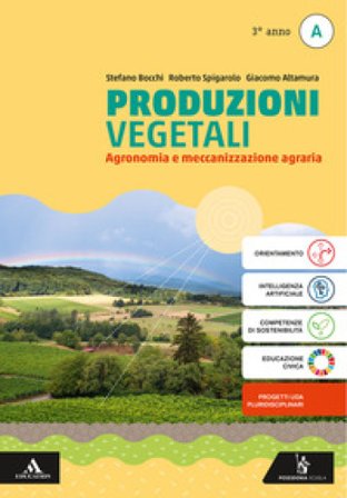 Produzioni vegetali. Per il 3° anno degli Ist. tecnici e professionali. Con e-book. Con espansione online. Vol. 1: Agronomia e meccanizzazione agraria