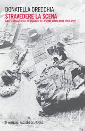 Stravedere la scena. Carlo Quartucci. Il viaggio nei primi venti anni 1959-1979 Donatella Orecchia