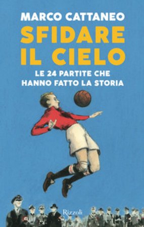 Sfidare il cielo. Le 24 partite che hanno fatto la storia Marco Cattaneo