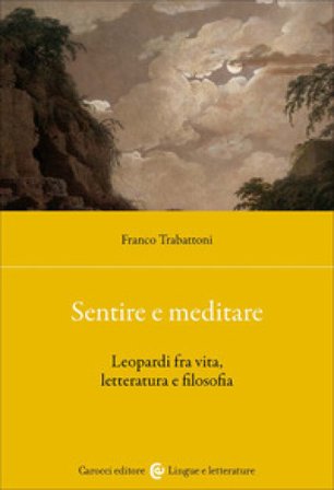 Sentire e meditare. Leopardi fra vita, letteratura e filosofia Franco Trabattoni