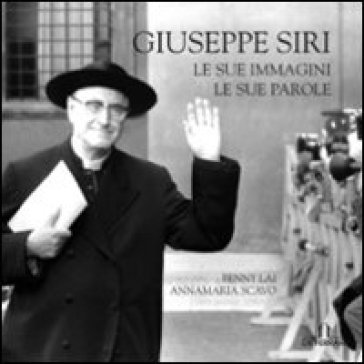 Giuseppe Siri. Le sue immagini, le sue parole. Ediz. illustrata Benny Lai