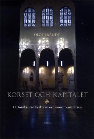 Korset och kapitälet : de fornkristna kyrkorna och monumentaliteten - Bok av Olof Brandt - Danskt band