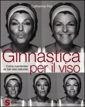 Ginnastica per il viso. Come mantenere un bel viso naturale Catherine Pez