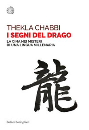 I segni del drago. La Cina nei misteri di una lingua millenaria Thekla Chabbi