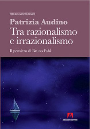 Tra razionalismo e irrazionalismo. Il pensiero di Bruno Fabi Patrizia Audino