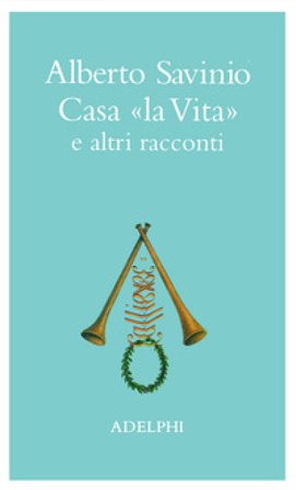 Casa «La vita» e altri racconti Alberto Savinio