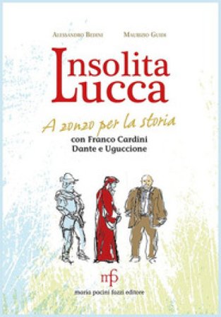 Insolita Lucca. A zonzo per la storia con Franco Cardini, Dante e Uguccione Alessandro Bedini