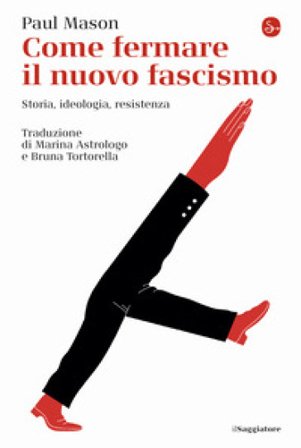 Come fermare il nuovo fascismo. Storia, ideologia, resistenza Paul Mason