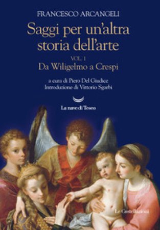 Saggi per un'altra storia dell'arte. Vol. 1: Da Wiligelmo a Crespi Francesco Arcangeli