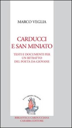 Carducci e San Miniato. Testi e documenti per un ritratto del poeta da giovane Marco Veglia