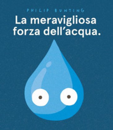 La meravigliosa forza dell'acqua. Ediz. a colori Philip Bunting