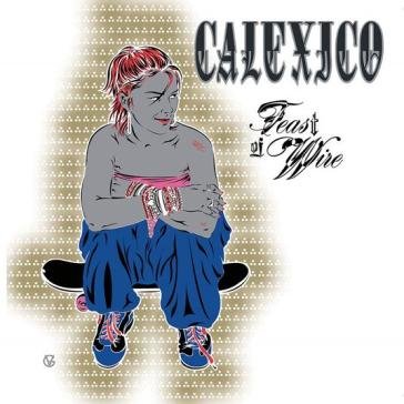 Feast of wire (20th anniversary edt.) Calexico