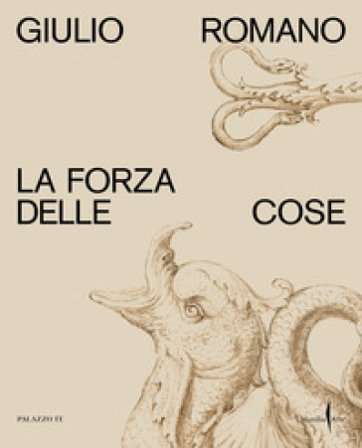 Giulio Romano. La forza delle cose. Ediz. a colori