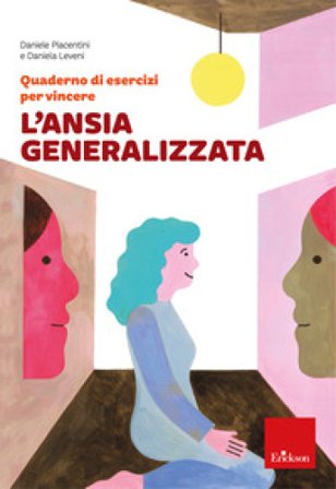 Quaderno di esercizi per vincere l'ansia generalizzata Daniele Piacentini