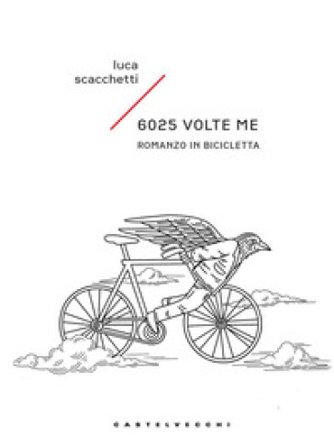 6025 volte me. Romanzo in bicicletta Luca Scacchetti