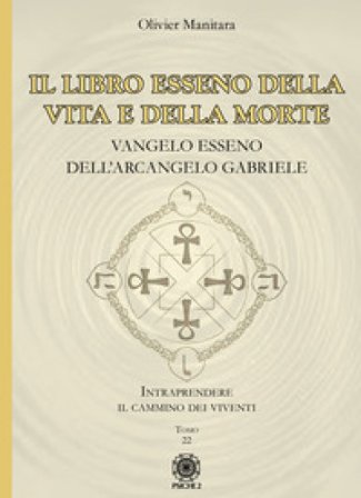 Il libro esseno della vita e della morte. Vangelo esseno dell'Arcangelo Gabriele Olivier Manitara