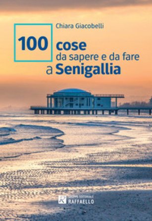 100 cose da sapere e da fare a Senigallia Chiara Giacobelli