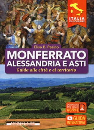 Monferrato, Alessandria e Asti. Guida alle città e al territorio Elisa B. Pasino