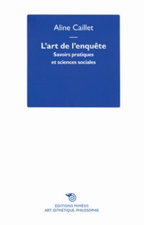 L'art de l'enquête. Savoirs pratiques et sciences sociales Aline Caillet
